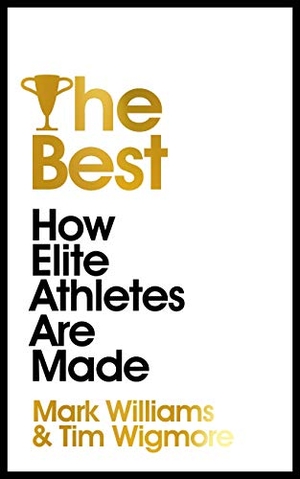 Williams, Mark / Tim Wigmore. The Best - How Elite Athletes Are Made. Hachette Mobius, 2021.
