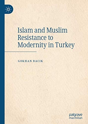 Bacik, Gokhan. Islam and Muslim Resistance to Modernity in Turkey. Springer International Publishing, 2019.