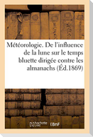 Météorologie. de l'Influence de la Lune Sur Le Temps Bluette Dirigée Contre Les Almanachs: Prophétiques Par Un Marin