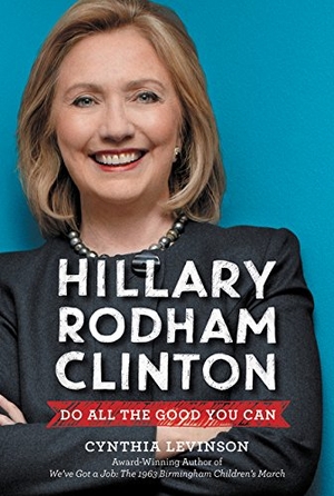 Levinson, Cynthia. Hillary Rodham Clinton: Do All the Good You Can. HarperCollins, 2016.