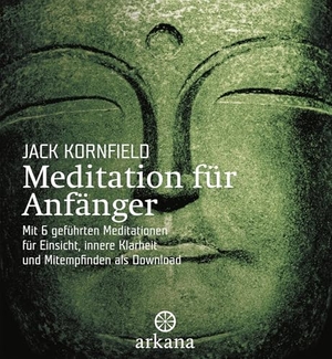 Kornfield, Jack. Meditation für Anfänger - Mit 6 geführten Meditationen für Einsicht, innere Klarheit und Mitempfinden als Download. ARKANA Verlag, 2005.