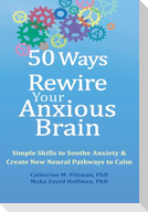 50 Ways to Rewire Your Anxious Brain