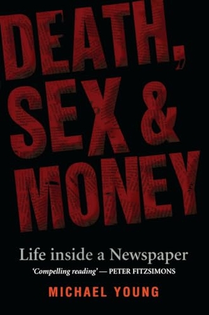 Young, Michael. Death, Sex and Money - A Newspaper Insider Tells All. Melbourne University, 2007.