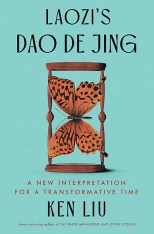 Laozi / Ken Liu. Laozi's DAO de Jing - A New Interpretation for a Transformative Time. Scribner Book Company, 2025.