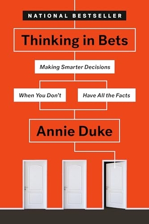 Duke, Annie. Thinking in Bets - Making Smarter Decisions When You Don't Have All the Facts. Penguin Publishing Group, 2019.