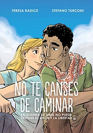 Turconi, Stefano / Teresa Radice. No te canses de caminar : la guerra de Siria no puede detener el amor y la libertad. Dibbuks, 2018.
