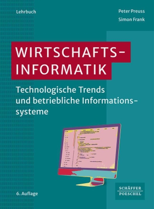 Preuss, Peter / Simon Frank. Wirtschaftsinformatik - Technologische Trends und betriebliche Informationssysteme. Schäffer-Poeschel Verlag, 2022.
