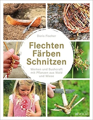 Fischer, Doris. Flechten, Färben, Schnitzen - Werken und Bushcraft mit Pflanzen aus Wald und Wiese. AT Verlag, 2017.