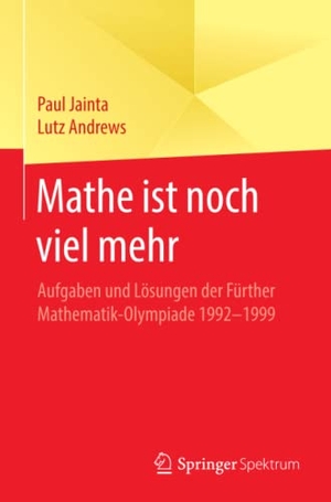Andrews, Lutz / Paul Jainta. Mathe ist noch viel mehr - Aufgaben und Lösungen der Fürther Mathematik-Olympiade 1992-1999. Springer Berlin Heidelberg, 2020.