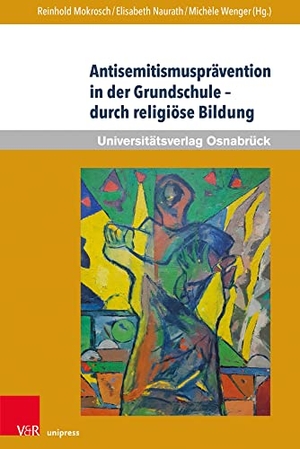 Mokrosch, Reinhold / Elisabeth Naurath et al (Hrsg.). Antisemitismusprävention in der Grundschule - durch religiöse Bildung - Erinnerungskultur als friedenspädagogischer Weg. V & R Unipress GmbH, 2020.