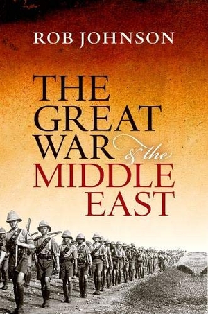 Johnson, Rob. The Great War and the Middle East. Oxford University Press, USA, 2021.