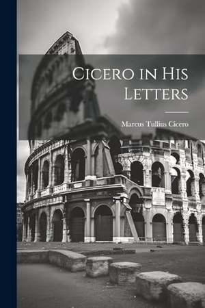 Cicero, Marcus Tullius. Cicero in His Letters. Creative Media Partners, LLC, 2000.