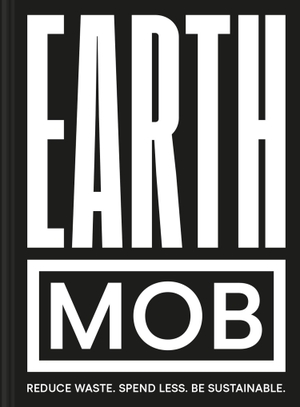 Mob Kitchen. Earth MOB - Reduce waste, spend less, be sustainable. Batsford Books Limited, 2020.