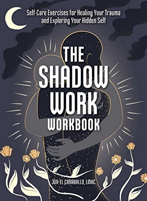Caraballo, Jor-El. The Shadow Work Workbook - Self-Care Exercises for Healing Your Trauma and Exploring Your Hidden Self. Adams Media Corporation, 2022.