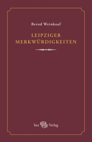 Weinkauf, Bernd. Leipziger Merkwürdigkeiten. Sax Verlag, 2021.