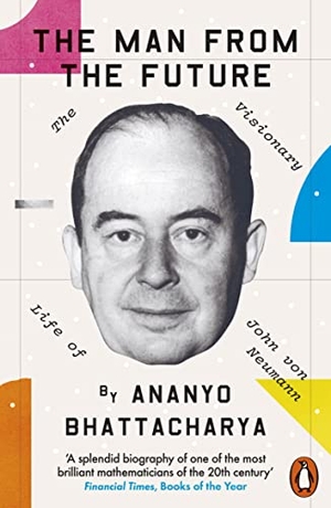 Bhattacharya, Ananyo. The Man from the Future - The Visionary Life of John von Neumann. Penguin Books Ltd (UK), 2022.