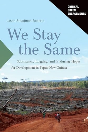 Roberts, Jason. We Stay the Same - Subsistence, Logging, and Enduring Hopes for Development in Papua New Guinea. University of Arizona Press, 2025.