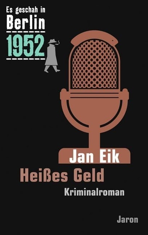 Eik, Jan. Es geschah in Berlin 1952 Heißes Geld - Der 22. Kappe-Fall. Kriminalroman. Jaron Verlag GmbH, 2014.