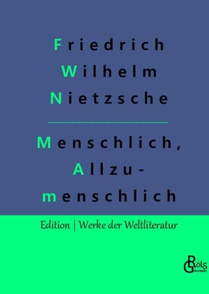 Nietzsche, Friedrich Wilhelm. Menschliches, Allzumenschliches - Ein Buch für freie Geister, Band 1. Gröls Verlag, 2022.