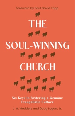Medders, J A / Doug Logan. The Soul-Winning Church - Six Keys to Fostering a Genuine Evangelistic Culture. Good Book Co, 2024.