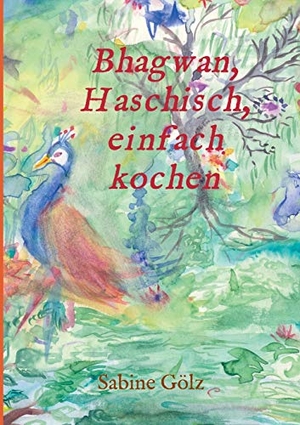 Gölz, Sabine. Bhagwan, Haschisch, einfach kochen. tredition, 2018.