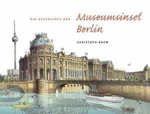 Baum, Christoph. Die Geschichte der Museumsinsel Berlin. König, Walther, 2023.