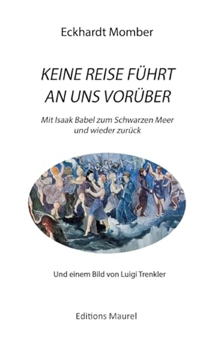 Momber, Eckhardt. KEINE REISE FÜHRT AN UNS VORÜBER - Mit Isaak Babel ans Schwarze Meer und wieder zurück. Editions Maurel, 2018.