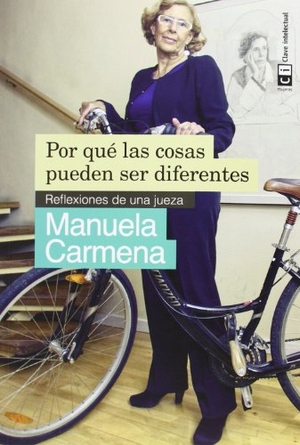 Carmena Castrillo, Manuela. Por qué las cosas pueden ser diferentes : reflexiones de una jueza. Clave Intelectual, 2014.