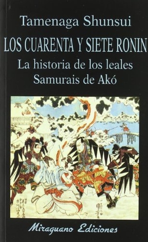 Tamenaga, Shunsui. Los cuarenta y siete ronin : la historia de los leales samuráis de Akó. Miraguano Ediciones, 2006.