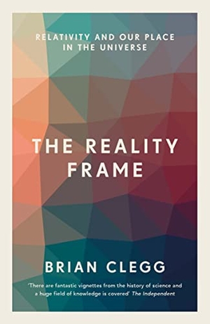 Clegg, Brian. The Reality Frame - Relativity and Our Place in the Universe. Amberley Publishing, 2017.
