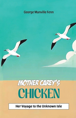 Fenn, George Manville. Mother Carey's Chicken Her Voyage to the Unknown Isle. Repro India Limited, 2024.