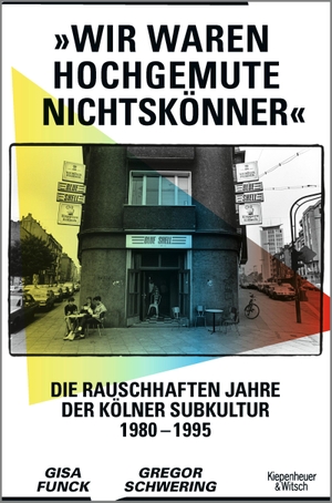 Funck, Gisa / Gregor Schwering. 'Wir waren hochgemute Nichtskönner' - Die rauschhaften Jahre der Kölner Subkultur 1980-1995. Kiepenheuer & Witsch GmbH, 2023.