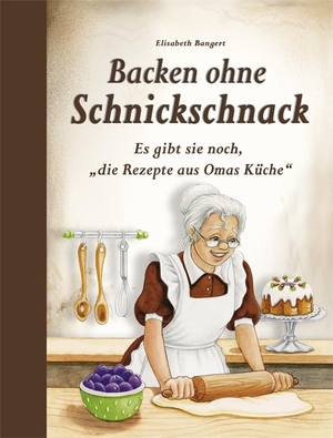 Bangert, Elisabeth. Backen ohne Schnickschnack - Es gibt sie noch, "die Rezepte aus Omas Küche". Edition XXL GmbH, 2015.