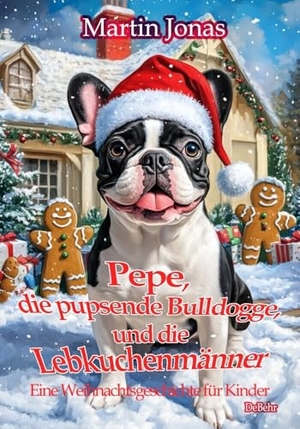 Jonas, Martin. Pepe, die pupsende Bulldogge und die Lebkuchenmänner - Eine Weihnachtsgeschichte für Kinder. DeBehr, 2024.
