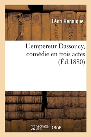 Hennique, Léon. L'empereur Dassoucy, comédie en trois actes. Hachette Livre, 2022.