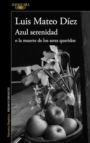 Díez, Luis Mateo / Luis Mateo Díaz. Azul serenidad o La muerte de los seres queridos. Alfaguara, 2010.