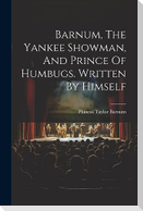 Barnum, The Yankee Showman, And Prince Of Humbugs. Written By Himself