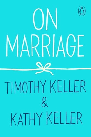 Keller, Timothy / Kathy Keller. On Marriage. Penguin Publishing Group, 2020.