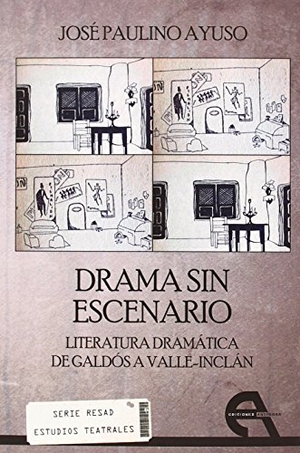Paulino Ayuso, José / Javier Huerta Calvo. Drama sin escenario : literatura dramática de Galdós a Valle-Inclán. Ediciones Antígona, S.L., 2014.