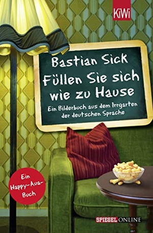Sick, Bastian. Füllen Sie sich wie zu Hause - Ein Bilderbuch aus dem Irrgarten der deutschen Sprache. Kiepenheuer & Witsch GmbH, 2014.