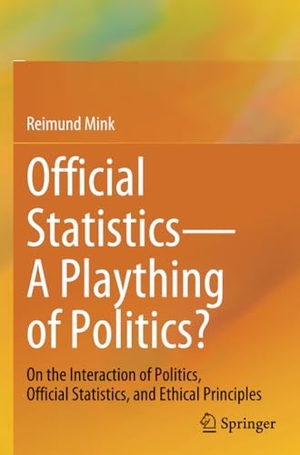Mink, Reimund. Official Statistics¿A Plaything of Politics? - On the Interaction of Politics, Official Statistics, and Ethical Principles. Springer International Publishing, 2024.