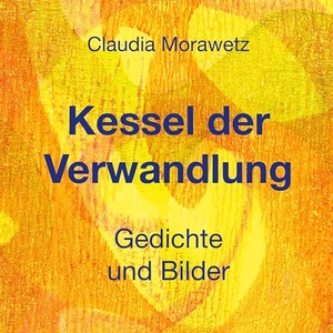 Morawetz, Claudia. Kessel der Verwandlung - Gedichte und Bilder. Books on Demand, 2024.