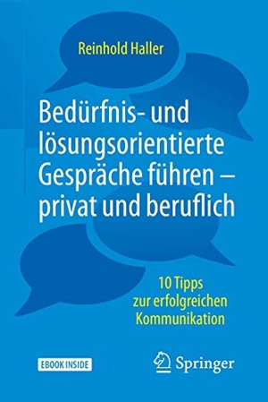 Haller, Reinhold. Bedürfnis- und lösungsorientierte Gespräche führen - privat und beruflich - 10 Tipps zur erfolgreichen Kommunikation. Springer-Verlag GmbH, 2018.