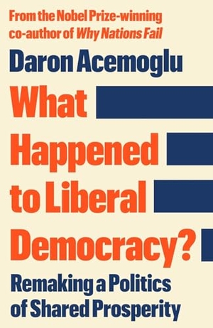 Acemoglu, Daron. What Happened to Liberal Democracy? - Remaking a Politics of Shared Prosperity. Profile Books, 2026.