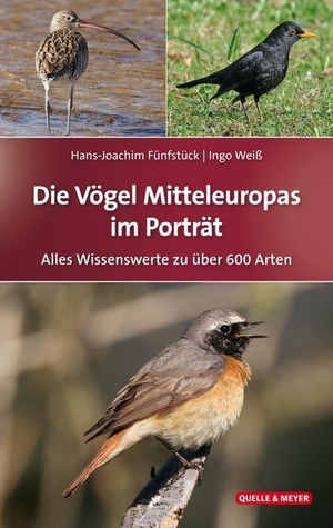 Fünfstück, Hans-Joachim / Ingo Weiß. Die Vögel Mitteleuropas im Porträt - Alles Wissenswerte zu über 600 Arten. Quelle + Meyer, 2017.