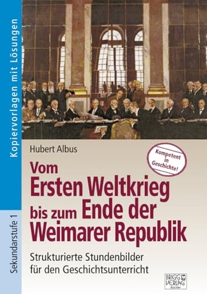 Albus, Hubert. Vom Ersten Weltkrieg bis zum Ende der Weimarer Republik - Strukturierte Stundenbilder für den Geschichtsunterricht. Brigg Verlag, 2017.