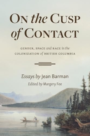 Barman, Jean. On the Cusp of Contact - Gender, Space and Race in the Colonization of British Columbia. Harbour Publishing Co. Ltd., 2020.