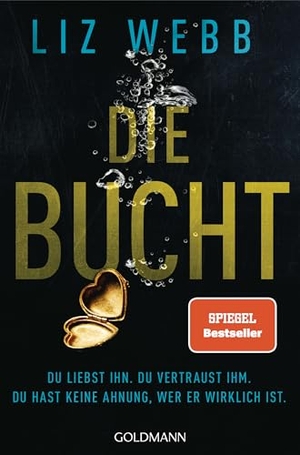 Webb, Liz. Die Bucht - Du liebst ihn. Du vertraust ihm. Doch du hast keine Ahnung, wer er wirklich ist. Roman. Goldmann TB, 2025.
