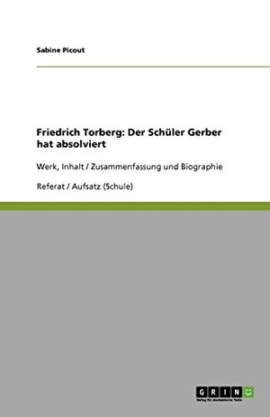 Picout, Sabine. Friedrich Torberg: Der Schüler Gerber hat absolviert - Werk, Inhalt / Zusammenfassung und Biographie. GRIN Publishing, 2012.