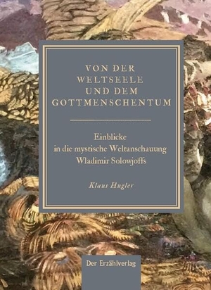 Hugler, Klaus (Hrsg.). Von der Weltseele und dem Gottmenschentum - Einblicke in die mystische Weltanschauung Wladimir Solowjoffs. Der Erzählverlag, 2023.